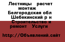 Лестницы - расчет, монтаж... - Белгородская обл., Шебекинский р-н Строительство и ремонт » Услуги   
